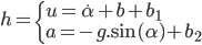  h = \left\{ \begin{array}{l} u = \dot{\alpha} + b + b_1 \\ a = -g . \sin(\alpha) + b_2 \end{array} \right. 