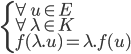  \left\{ \begin{array}{l} \forall u \in E \\ \forall \lambda \in K \\ f(\lambda . u) = \lambda . f(u) \end{array} \right.