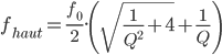  \large{f_{haut} = \frac{f_0}{2}.\left(\sqrt{\frac{1}{Q^2}+4}+\frac{1}{Q}\right)} 