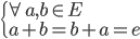  \left\{ \begin{array}{l} \forall a,b \in E \\ a + b = b+ a = e \end{array} \right.