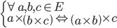  \left\{ \begin{array}{l} \forall a,b,c \in E \\ a \times \left( b \times c \right) \Leftrightarrow \left( a \times b \right) \times c \end{array} \right.