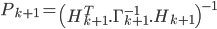  P_{k+1} = \left( H^T_{k+1}.\Gamma^{-1}_{k+1}.H_{k+1} \right)^{-1} 