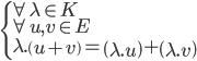  \left\{ \begin{array}{l} \forall \lambda \in K \\ \forall u,v \in E \\ \lambda . \left( u +  v \right) = \left( \lambda . u \right) + \left( \lambda . v  \right) \end{array} \right.