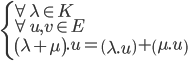  \left\{ \begin{array}{l} \forall \lambda \in K \\ \forall u,v \in E \\ \left( \lambda + \mu \right) . u = \left( \lambda . u \right) + \left( \mu . u \right) \end{array} \right.