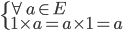  \left\{ \begin{array}{l} \forall a \in E \\ 1 \times a = a \times 1 = a \end{array} \right.