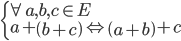  \left\{ \begin{array}{l} \forall a,b,c \in E \\ a + \left( b + c \right) \Leftrightarrow \left( a + b \right) + c \end{array} \right.