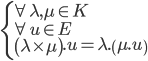  \left\{ \begin{array}{l} \forall \lambda , \mu \in K \\ \forall u \in E \\ \left( \lambda \times \mu \right) . u = \lambda . \left( \mu . u \right) \end{array} \right.