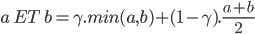 a \, \, ET \, \, b = \gamma .min(a,b) + (1-\gamma ). \frac{a+b}{2}