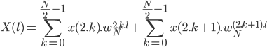 X(l) =\sum_{k=0}^{\frac{N}{2}-1} x(2.k).w_N^{2.k.l} +\sum_{k=0}^{\frac{N}{2}-1} x(2.k+1).w_N^{(2.k+1).l}