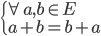  \left\{ \begin{array}{l} \forall a,b \in E \\ a+b = b+a \end{array} \right.