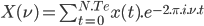  X(\nu) = \sum_{t=0}^{N.Te} x(t).e^{-2.\pi.i.\nu.t} 