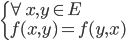  \left\{ \begin{array}{l} \forall x,y \in E \\ f(x,y) = f(y,x) \end{array} \right.