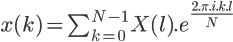 \Large{x(k) = \sum_{k=0}^{N-1} X(l).e^{\frac{2.\pi.i.k.l}{N}}}