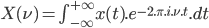  X(\nu) = \int_{-\infty}^{+\infty} x(t).e^{-2.\pi.i.\nu.t}.dt