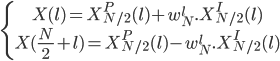  \left\{ \begin{array}{c} X(l) =X^P_{N/2}(l) + w_N^l . X^I_{N/2}(l) \\ X(\frac{N}{2}+l) =X^P_{N/2}(l) - w_N^l . X^I_{N/2}(l) \end{array} \right.